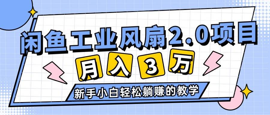 2024年6月最新闲鱼工业风扇2.0项目，轻松月入3W+，新手小白躺赚的教学-知联副业