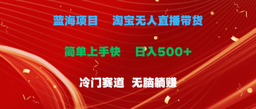 蓝海项目  淘宝无人直播冷门赛道  日赚500+无脑躺赚  小白有手就行-知联副业