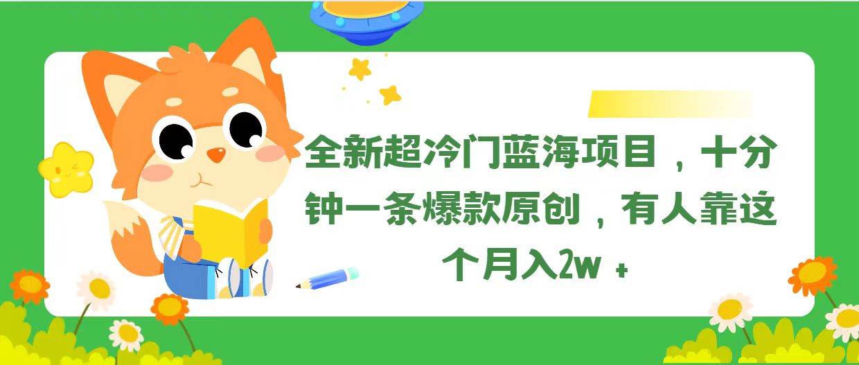 全新超冷门蓝海项目，十分钟一条爆款原创，有人靠这个月入2w＋-知联副业