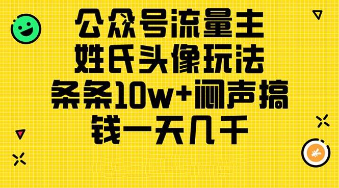 公众号流量主，姓氏头像玩法，条条10w+闷声搞钱一天几千，详细教程-知联副业