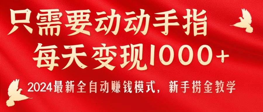 只需要动动手指，每天变现1000+，2024最新全自动赚钱模式，新手捞金教学！-知联副业