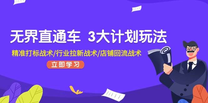 无界直通车 3大计划玩法，精准打标战术/行业拉新战术/店铺回流战术-知联副业