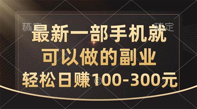 最新一部手机就可以做的副业，轻松日赚100-300元-知联副业