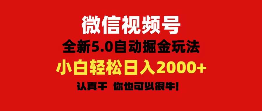 微信视频号变现，5.0全新自动掘金玩法，日入利润2000+有手就行-知联副业