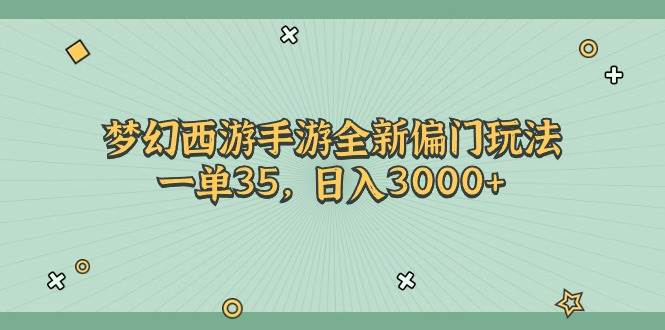 梦幻西游手游全新偏门玩法，一单35，日入3000+-知联副业