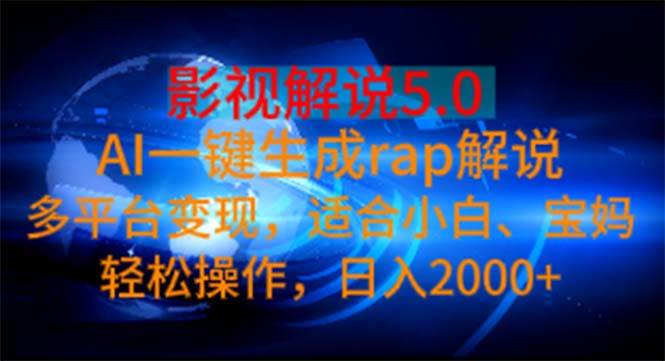 影视解说5.0  AI一键生成rap解说 多平台变现，适合小白，日入2000+-知联副业