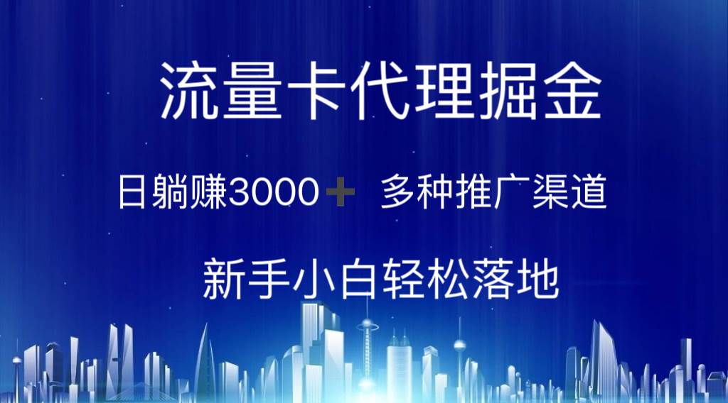 流量卡代理掘金 日躺赚3000+ 多种推广渠道 新手小白轻松落地-知联副业