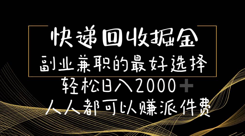 快递回收掘金副业的最好选择轻松一天2000-人人都可以赚派件费-知联副业