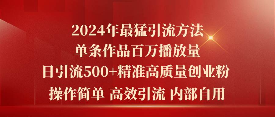 2024年最猛暴力引流方法，单条作品百万播放 单日引流500+高质量精准创业粉-知联副业