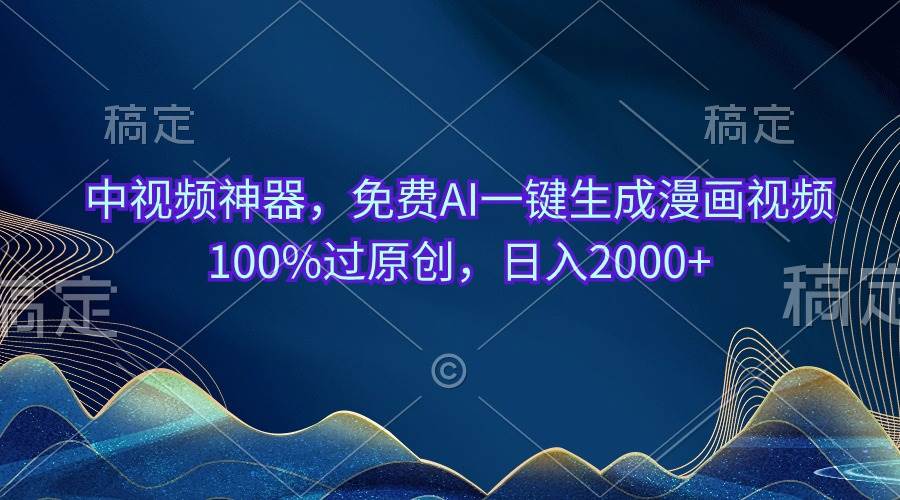 中视频神器，免费AI一键生成漫画视频100%过原创，日入2000+-知联副业