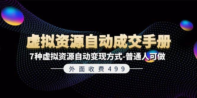外面收费499《虚拟资源自动成交手册》7种虚拟资源自动变现方式-普通人可做-知联副业