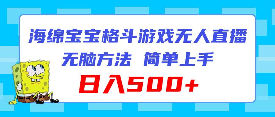 海绵宝宝格斗对战无人直播，无脑玩法，简单上手，日入500+-知联副业