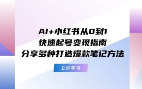 AI+小红书从0到1快速起号变现指南:分享多种打造爆款笔记方法-知联副业