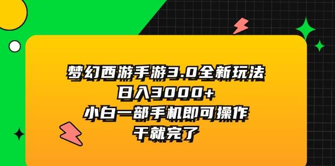 梦幻西游手游3.0全新玩法，日入3000+，小白一部手机即可操作，干就完了-知联副业