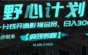 《野心计划》一分钱卖影视会员,日入300+-知联副业