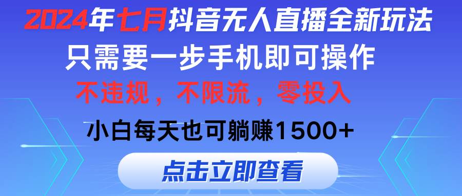 2024年七月抖音无人直播全新玩法，只需一部手机即可操作，小白每天也可…-知联副业