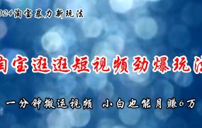 淘宝逛逛短视频劲爆玩法,只需一分钟搬运视频,小白也能月赚6万+-知联副业