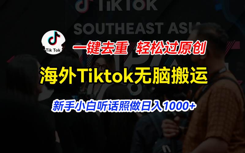 海外Tiktok短视频无脑搬运，一键去重轻松过原创，新手小白听话照做日入…-知联副业