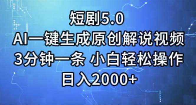 短剧5.0  AI一键生成原创解说视频 3分钟一条 小白轻松操作 日入2000+-知联副业