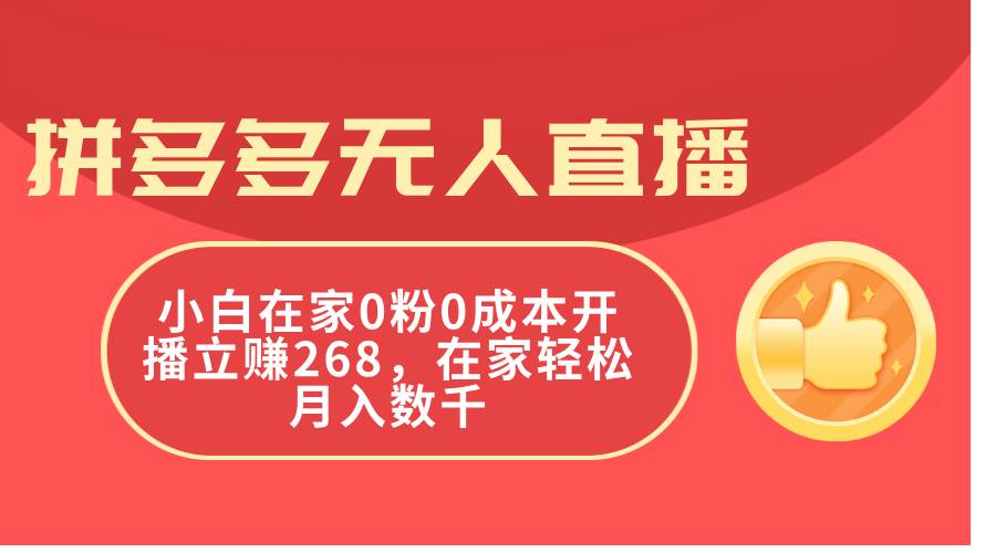 拼多多无人直播，小白在家0粉0成本开播立赚268，在家轻松月入数千-知联副业