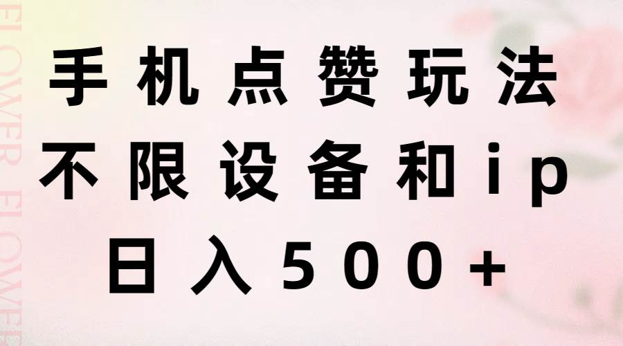 手机点赞玩法，不限设备和ip，日入500+-知联副业