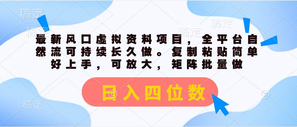 最新风口虚拟资料项目，全平台自然流可持续长久做。复制粘贴 日入四位数-知联副业
