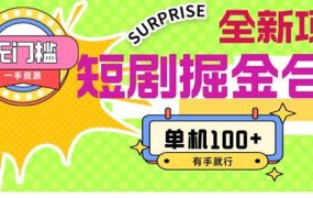 短剧掘金合集2.0  无门槛没成本 有手就行 单机100+-知联副业