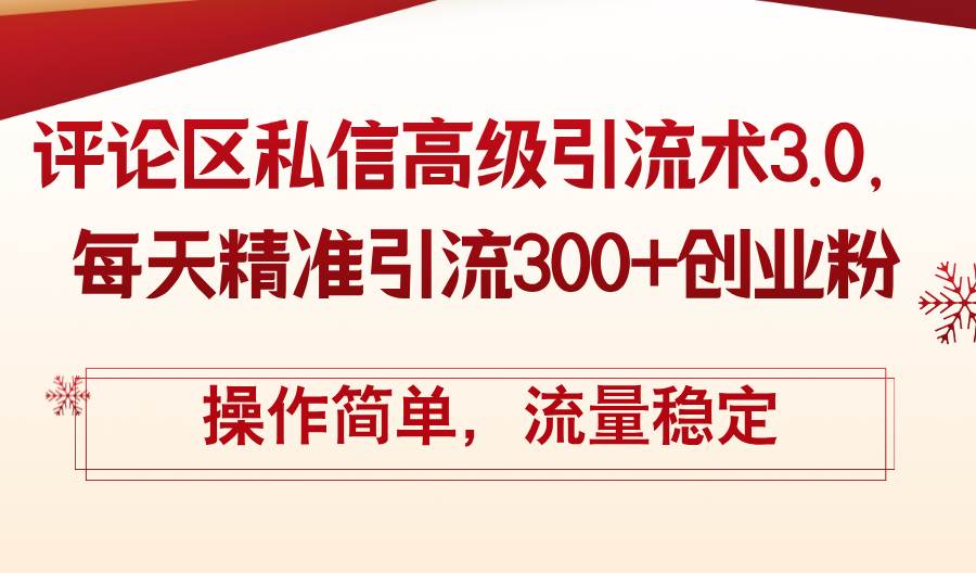评论区私信高级引流术3.0，每天精准引流300+创业粉，操作简单，流量稳定-知联副业