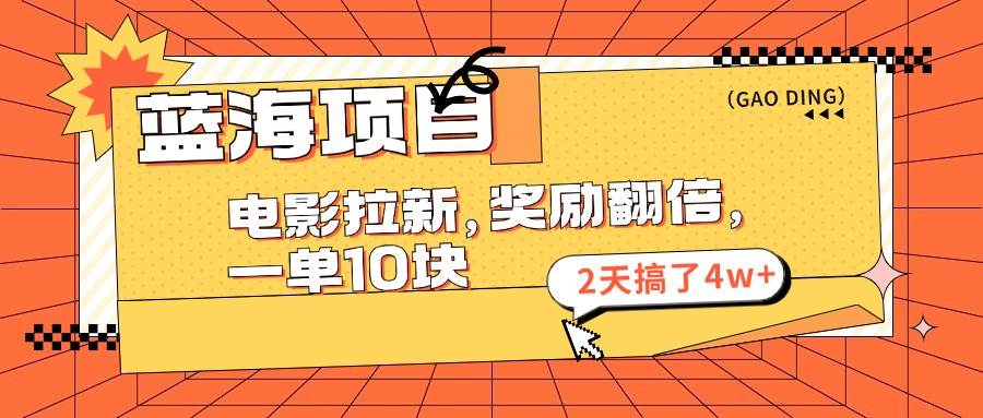 蓝海项目，电影拉新，奖励翻倍，一单10元，2天搞了4w+-知联副业