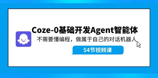 Coze-0基础开发 Agent智能体教程：不需要懂编程，做属于自己的对话机器人-知联副业