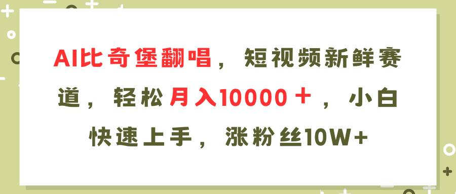 AI比奇堡翻唱歌曲，短视频新鲜赛道，轻松月入10000＋，小白快速上手，…-知联副业