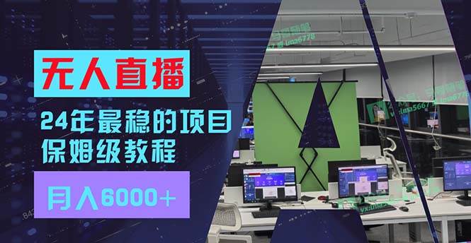 24年最稳项目“无人直播”玩法，每月躺赚6000+，有手就会，新手福音-知联副业