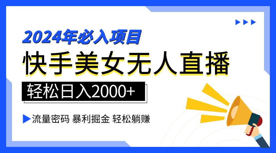 2024快手最火爆赛道，美女无人直播，暴利掘金，简单无脑，轻松日入2000+-知联副业