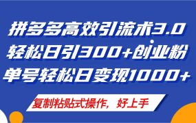 拼多多店铺引流技术3.0,日引300+付费创业粉,单号轻松日变现1000+-知联副业