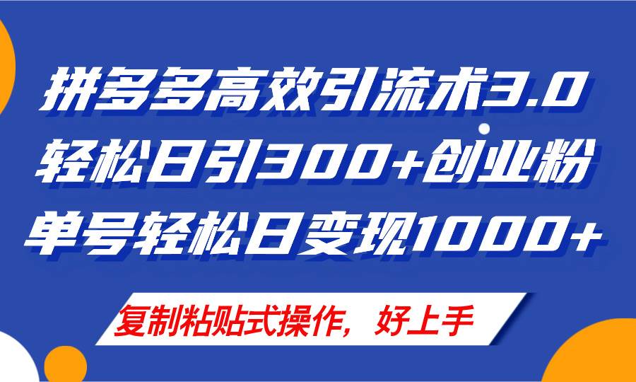 拼多多店铺引流技术3.0，日引300+付费创业粉，单号轻松日变现1000+-知联副业