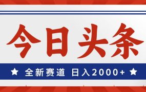 今日头条,全新赛道,小白易上手,日入2000+-知联副业
