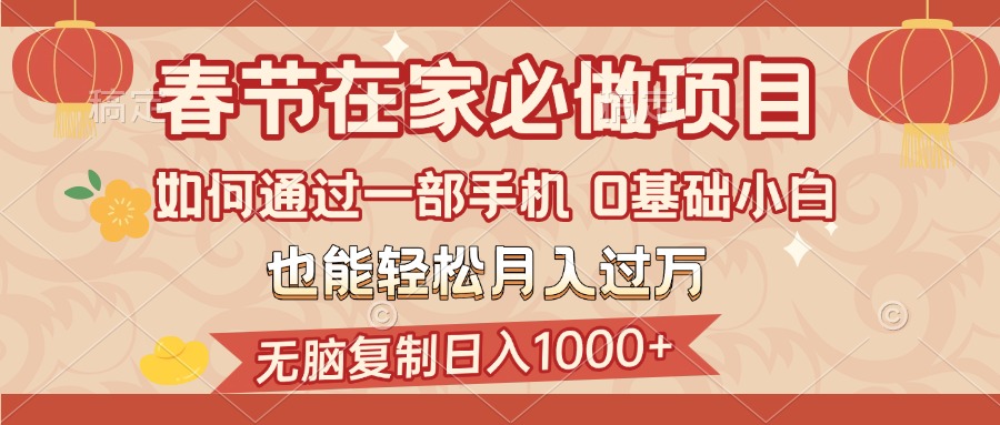春节在家如何通过一部手机，无脑复制日入1000+，0基础小白也能轻松月入过万-知联副业