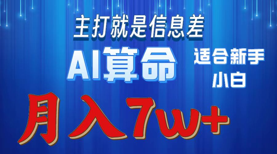 AI算命打的就是信息差适合新手小白实操月入7w＋-知联副业
