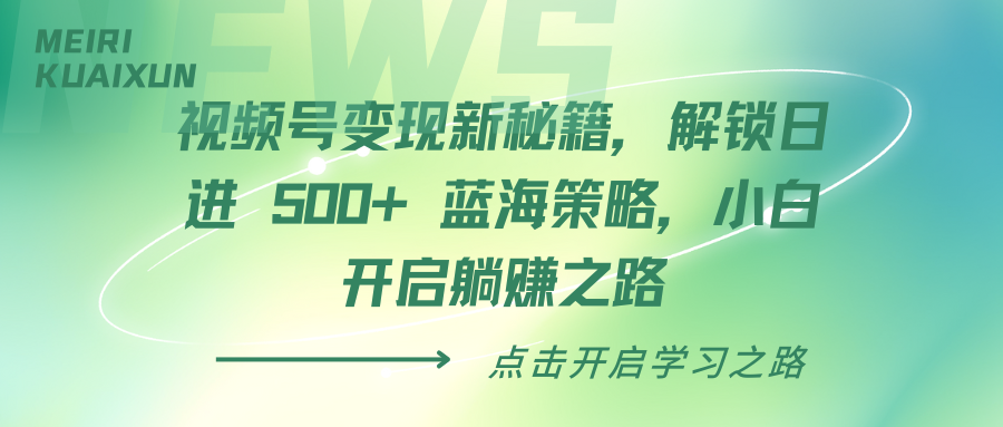 视频号变现新秘籍，解锁日进 500+ 蓝海策略，小白开启躺赚之路-知联副业