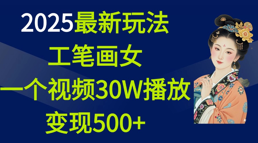 2025最新玩法，工笔画美女，一个视频30万播放变现500+-知联副业