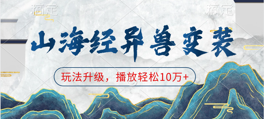 山海经异兽变装，玩法升级，播放轻松10万+-知联副业