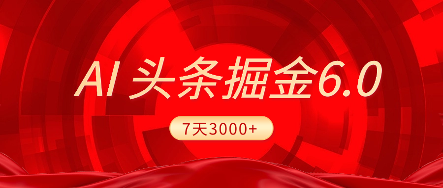 2025最新AI头条6.0，7天挣了3000+，操作很简单，小白可以照做（附详细教程）-知联副业