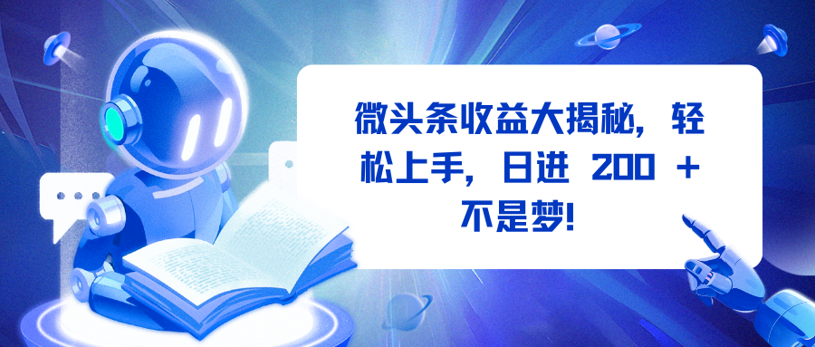 微头条收益大揭秘，轻松上手，日进 200 + 不是梦！-知联副业