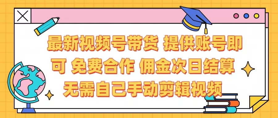 最新视频号带货  免费合作 提供账号即可 佣金次日结算每天都结算 无需自己剪辑 省时省力 直接发布即可-知联副业