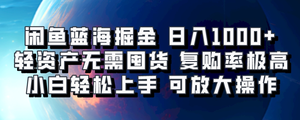 闲鱼蓝海掘金轻松日入1000+，轻资产无需囤货，小白轻松上手，复购率极高，可矩阵放大操作-知联副业