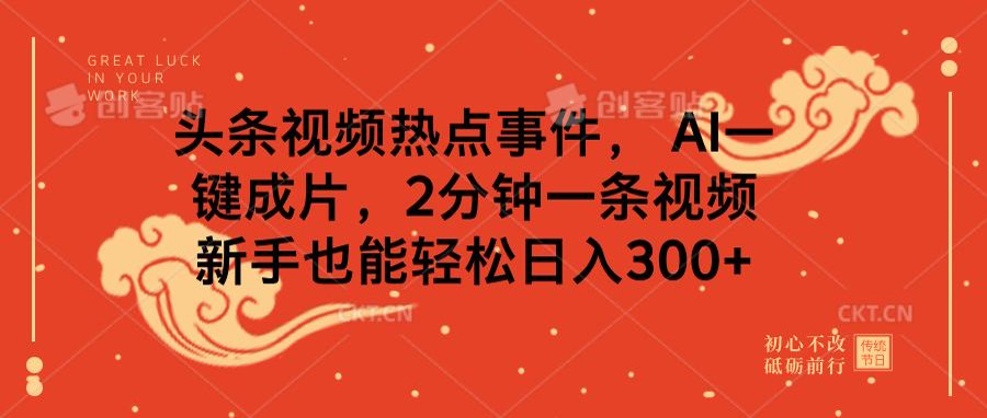 头条视频热点事件， AI一键成片，2分钟一条视频，新手也能轻松日入300+-知联副业