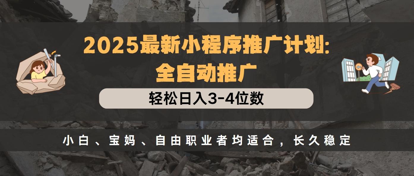 2025最新小程序推广计划全自动推广，轻松日入3-4位数，小白、宝妈、自由职业者均适合，长久稳定-知联副业