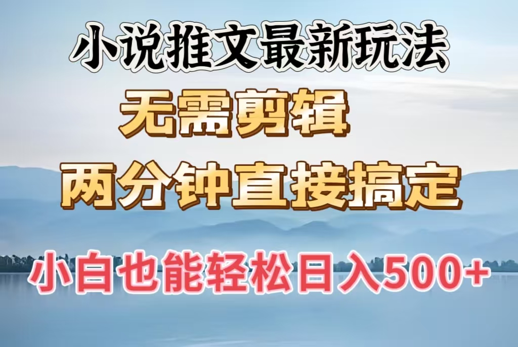 小说推文最新玩法，无需剪辑，两分钟直接搞定，小白也能轻松日入500＋-知联副业