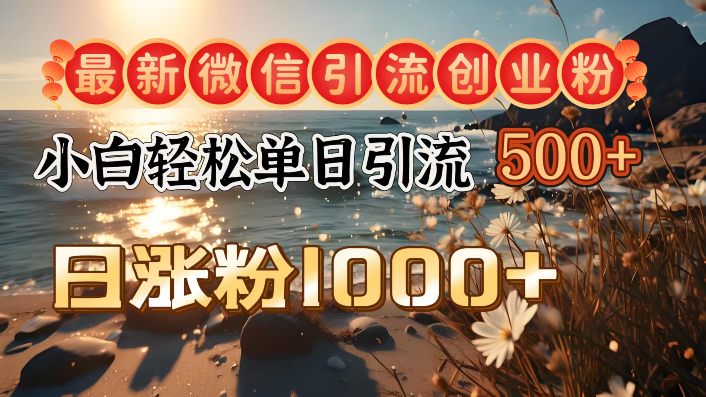 最新微信引流创业粉  ，小白单日轻松引流500＋，日涨粉1000＋-知联副业