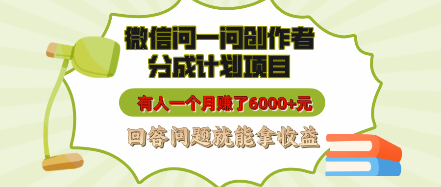 微信问一问创作者分成计划项目,有人一个月赚了6000+元,回答问题就能拿收益-知联副业